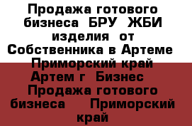 Продажа готового бизнеса (БРУ, ЖБИ изделия) от Собственника в Артеме - Приморский край, Артем г. Бизнес » Продажа готового бизнеса   . Приморский край